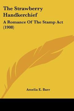 portada the strawberry handkerchief: a romance of the stamp act (1908) (in English)