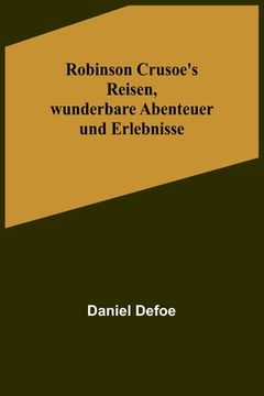 portada Robinson Crusoe's Reisen, wunderbare Abenteuer und Erlebnisse (in German)