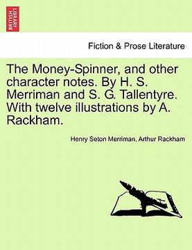 portada the money-spinner, and other character notes. by h. s. merriman and s. g. tallentyre. with twelve illustrations by a. rackham.