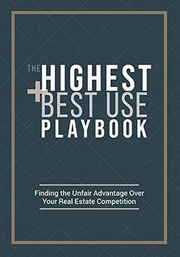 portada The Highest and Best use Playbook: Finding the Unfair Advantage Over Your Real Estate Competition (en Inglés)