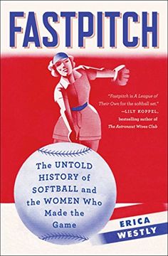portada Fastpitch: The Untold History of Softball and the Women Who Made the Game (en Inglés)