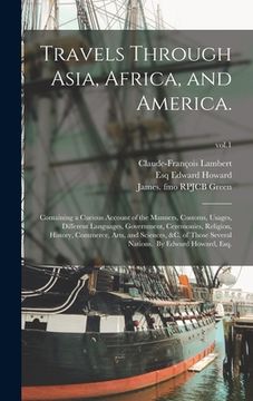portada Travels Through Asia, Africa, and America.: Containing a Curious Account of the Manners, Customs, Usages, Different Languages, Government, Ceremonies, (en Inglés)