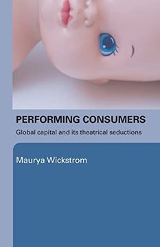 portada Performing Consumers: Global Capital and its Theatrical Seductions (en Inglés)