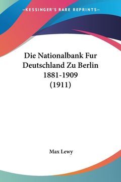 portada Die Nationalbank Fur Deutschland Zu Berlin 1881-1909 (1911) (en Alemán)