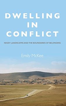 portada Dwelling in Conflict: Negev Landscapes and the Boundaries of Belonging 