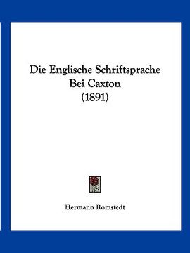 portada Die Englische Schriftsprache Bei Caxton (1891) (in German)