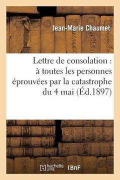 portada Lettre de Consolation: À Toutes Les Personnes Éprouvées Par La Catastrophe Du 4 Mai (en Francés)