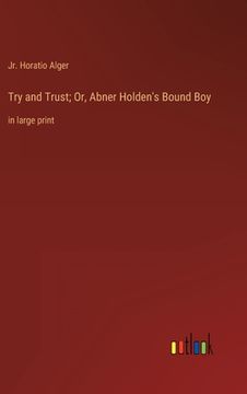 portada Try and Trust; Or, Abner Holden's Bound Boy: in large print