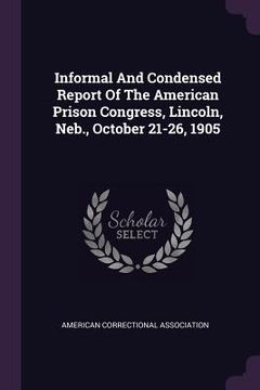 portada Informal And Condensed Report Of The American Prison Congress, Lincoln, Neb., October 21-26, 1905 (in English)