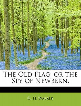 portada the old flag: or the spy of newbern. (en Inglés)