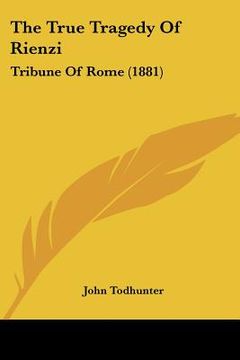 portada the true tragedy of rienzi: tribune of rome (1881) (en Inglés)