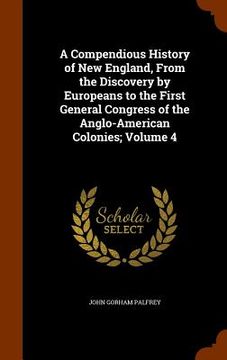 portada A Compendious History of New England, From the Discovery by Europeans to the First General Congress of the Anglo-American Colonies; Volume 4 (in English)