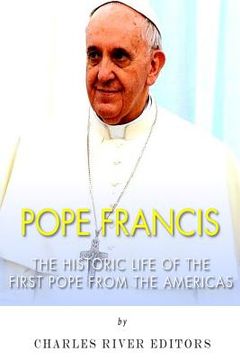 portada Pope Francis: The Historic Life of the first Pope from the Americas (en Inglés)