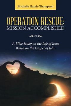 portada Operation Rescue: Mission Accomplished: A Bible Study on the Life of Jesus Based on the Gospel of John (in English)