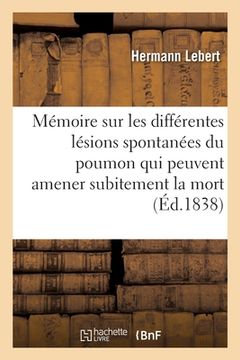 portada Mémoire Sur Les Différentes Lésions Spontanées Du Poumon Qui Peuvent Amener Subitement La Mort (in French)