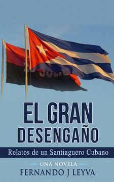 portada El Gran Desengaño: Relatos de un Saniaguero Cubano sin Nombre