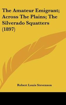 portada the amateur emigrant; across the plains; the silverado squatters (1897) (en Inglés)