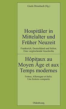 portada Hospitaler in Mittelalter und Fruher Neuzeit. Frankreich, Deutschland und Italien. Eine Vergleichende Geschichte (Pariser Historische Studien) (in German)