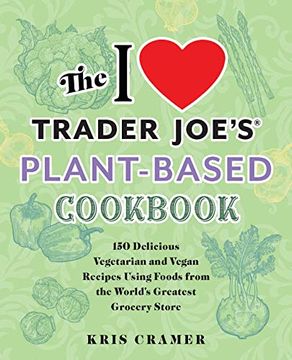 portada I Love Trader Joe'S Plant-Based Cookbook: 150 Delicious Vegetarian and Vegan Recipes Using Foods From the World'S Greatest Grocery Store (Unofficial Trader Joe'S Cookbooks) (en Inglés)