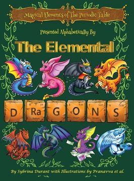 portada Magical Elements of the Periodic Table Presented Alphabetically By The Elemental Dragons (in English)