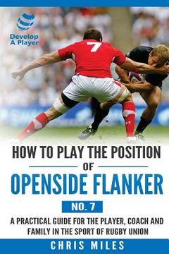 portada How to Play the Position of Openside Flanker (No.7): A practical guide for the player, coach and family in the sport of rugby union (in English)