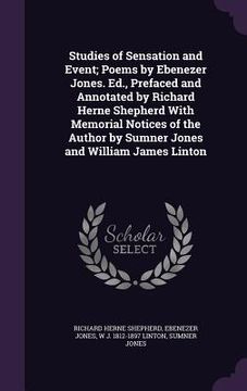 portada Studies of Sensation and Event; Poems by Ebenezer Jones. Ed., Prefaced and Annotated by Richard Herne Shepherd With Memorial Notices of the Author by (en Inglés)