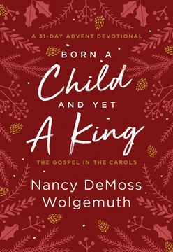 portada Born a Child and Yet a King: The Gospel in the Carols: An Advent Devotional (in English)