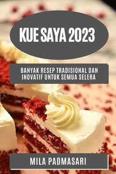 portada Kue saya 2023: Banyak resep tradisional dan inovatif untuk semua selera (en Indonesio)