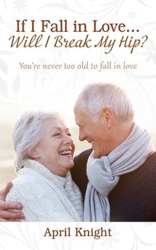 portada If I Fall in Love...Will I Break My Hip? You're never too old to fall in love (en Inglés)