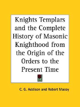 portada knights templars and the complete history of masonic knighthood from the origin of the orders to the present time (en Inglés)