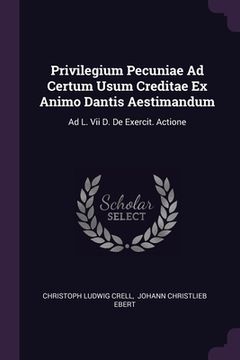 portada Privilegium Pecuniae Ad Certum Usum Creditae Ex Animo Dantis Aestimandum: Ad L. Vii D. De Exercit. Actione (en Inglés)