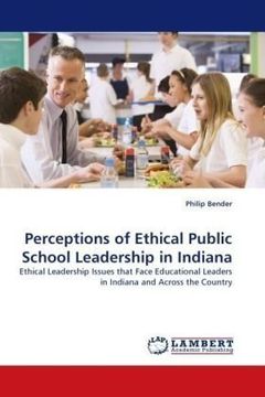 portada Perceptions of Ethical Public School Leadership in Indiana: Ethical Leadership Issues that Face Educational Leaders in Indiana and Across the Country