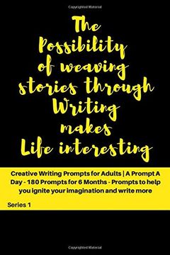 portada The Possibility of Weaving Stories Through Writing Makes Life Interesting: Creative Writing Prompts for Adults | a Prompt a day - 180 Prompts for 6. And Write More (Creative Writing Series) (en Inglés)