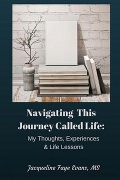 portada Navigating This Journey Called Life: My Thoughts, Experiences, & Life Lessons (en Inglés)
