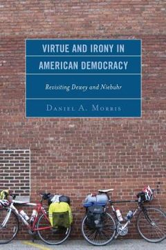 portada Virtue and Irony in American Democracy: Revisiting Dewey and Niebuhr (en Inglés)