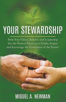portada Your Stewardship: How Your Values, Actions, and Leadership has the Present Potential to Guide, Inspire and Encourage the Generation of t (en Inglés)
