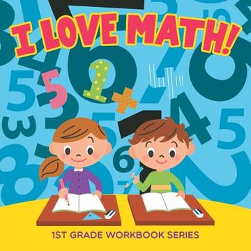 portada I Love Math! 1st Grade Workbook Series (in English)
