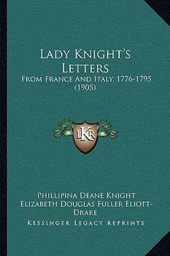 portada lady knight's letters: from france and italy, 1776-1795 (1905) (en Inglés)