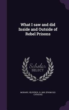 portada What I saw and did Inside and Outside of Rebel Prisons (en Inglés)