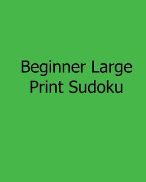 portada Beginner Large Print Sudoku: Easy to Read, Large Grid Sudoku Puzzles