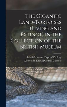 portada The Gigantic Land-Tortoises (Living and Extinct) in the Collection of the British Museum (in English)