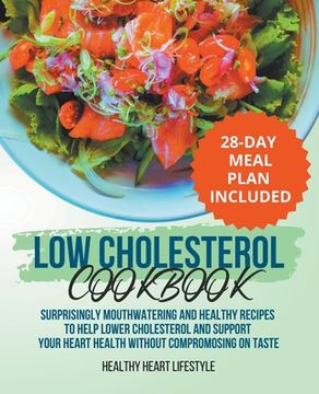portada Low Cholesterol Cookbook Surprisingly Mouthwatering and Healthy Recipes to Help Lower Cholesterol and Support Your Heart Health Without Compromising o (en Inglés)
