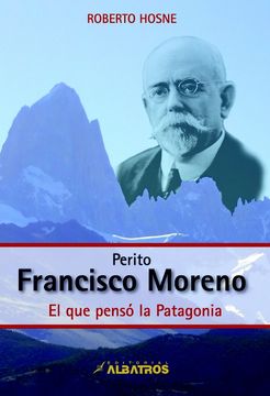 portada Perito Francisco Moreno. El que Pensó la Patagonia (in Spanish)