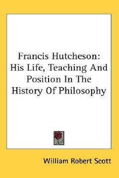 portada francis hutcheson: his life, teaching and position in the history of philosophy (in English)