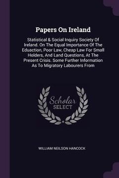 portada Papers On Ireland: Statistical & Social Inquiry Society Of Ireland. On The Equal Importance Of The Eduaction, Poor Law, Cheap Law For Sma (en Inglés)