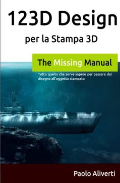 portada 123D Design per la Stampa 3d: Tutto Quello che Serve Sapere per Passare dal Disegno All'oggetto Stampato (in Italian)