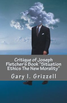 portada Critique of Joseph Fletcher's Book Situation Ethics The New Morality: A Quick Reference To Joseph Fletcher's False Doctrines And Their Biblical ... Series from Self Publishing Innovations)