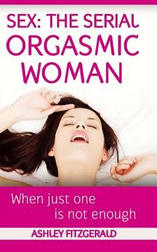 portada Sex: The Serial Orgasmic Woman: When Just One is not Enough (en Inglés)