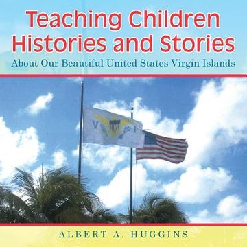 portada Teaching Children Histories and Stories: About Our Beautiful United States Virgin Islands (en Inglés)