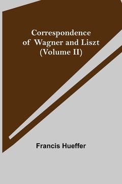 portada Correspondence of Wagner and Liszt (Volume II) (en Inglés)